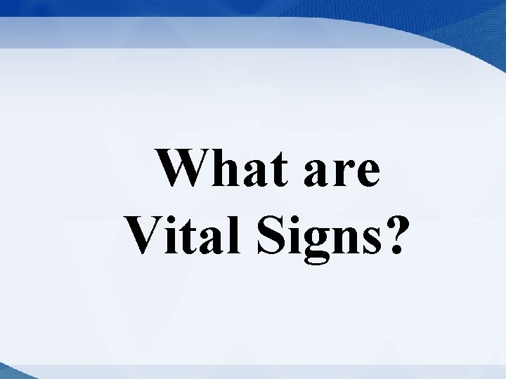 What are Vital Signs? What are Vital Signs?