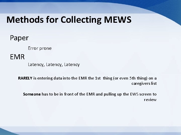 Methods for Collecting MEWS Paper Error prone EMR Latency, Latency RARELY is entering data Methods for Collecting MEWS Paper Error prone EMR Latency, Latency RARELY is entering data