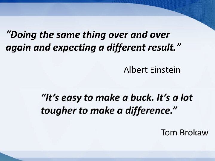 “Doing the same thing over and over again and expecting a different result. ” “Doing the same thing over and over again and expecting a different result. ”
