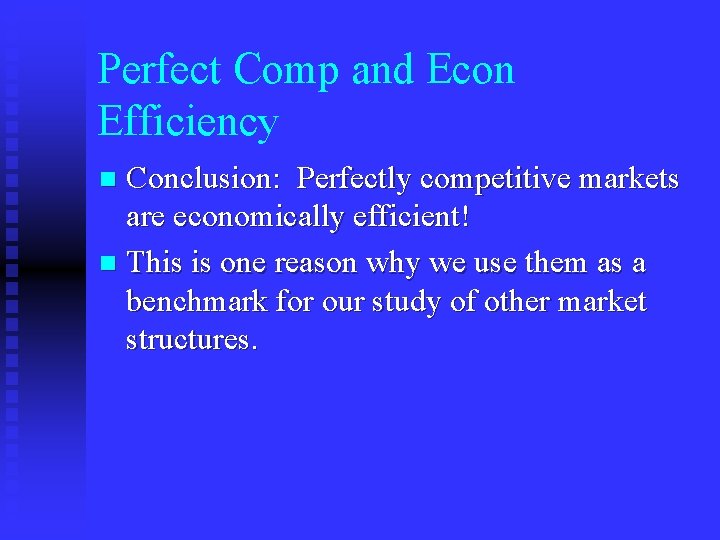 Perfect Comp and Econ Efficiency Conclusion: Perfectly competitive markets are economically efficient! n This