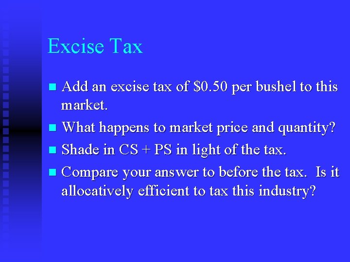 Excise Tax Add an excise tax of $0. 50 per bushel to this market.