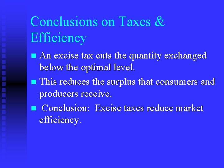 Conclusions on Taxes & Efficiency An excise tax cuts the quantity exchanged below the