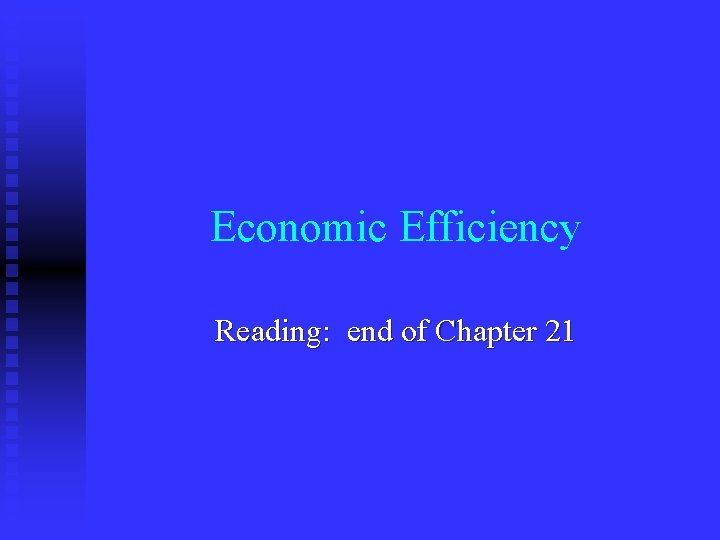 Economic Efficiency Reading: end of Chapter 21 