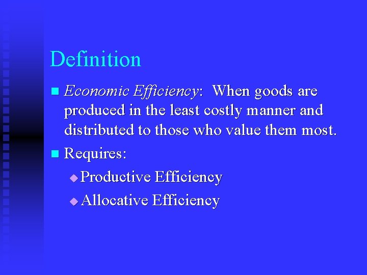 Definition Economic Efficiency: When goods are produced in the least costly manner and distributed