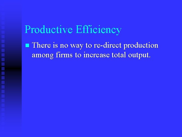 Productive Efficiency n There is no way to re-direct production among firms to increase