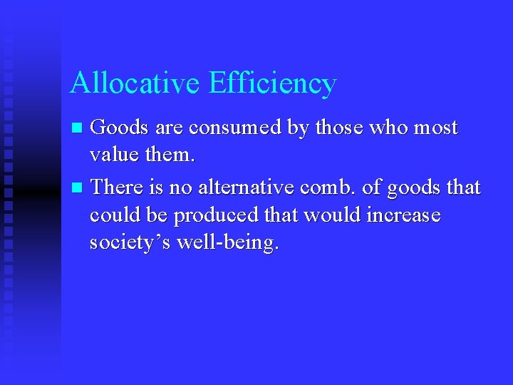 Allocative Efficiency Goods are consumed by those who most value them. n There is