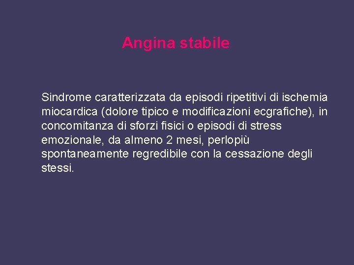 Angina stabile Sindrome caratterizzata da episodi ripetitivi di ischemia miocardica (dolore tipico e modificazioni