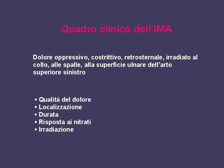 Quadro clinico dell’IMA Dolore oppressivo, costrittivo, retrosternale, irradiato al collo, alle spalle, alla superficie