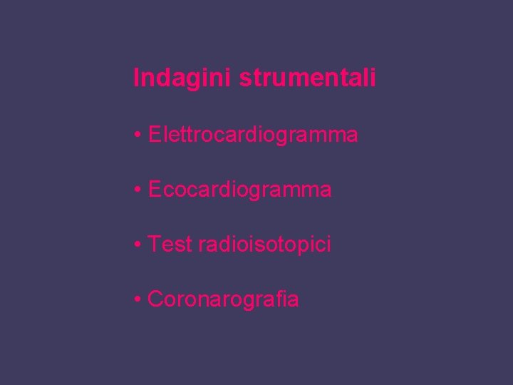Indagini strumentali • Elettrocardiogramma • Ecocardiogramma • Test radioisotopici • Coronarografia 