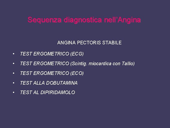 Sequenza diagnostica nell’Angina ANGINA PECTORIS STABILE • TEST ERGOMETRICO (ECG) • TEST ERGOMETRICO (Scintig.