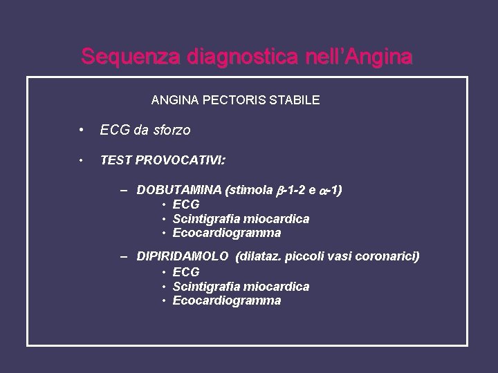 Sequenza diagnostica nell’Angina ANGINA PECTORIS STABILE • ECG da sforzo • TEST PROVOCATIVI: –