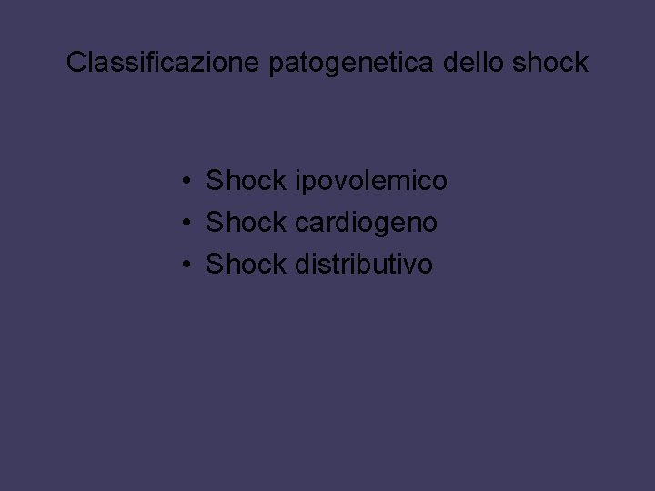 Classificazione patogenetica dello shock • Shock ipovolemico • Shock cardiogeno • Shock distributivo 