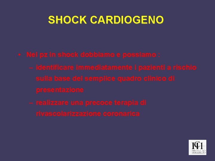 SHOCK CARDIOGENO • Nel pz in shock dobbiamo e possiamo : – identificare immediatamente