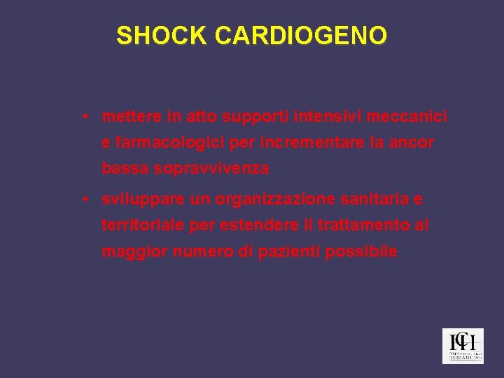 SHOCK CARDIOGENO • mettere in atto supporti intensivi meccanici e farmacologici per incrementare la