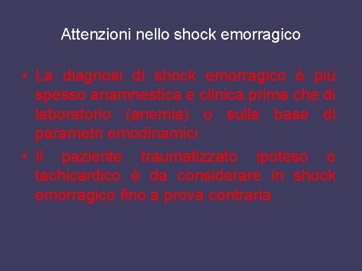 Attenzioni nello shock emorragico • La diagnosi di shock emorragico è più spesso anamnestica