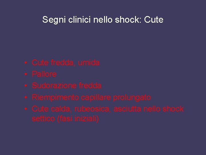 Segni clinici nello shock: Cute • • • Cute fredda, umida Pallore Sudorazione fredda