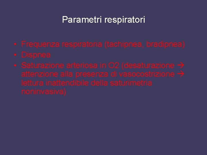 Parametri respiratori • Frequenza respiratoria (tachipnea, bradipnea) • Dispnea • Saturazione arteriosa in O