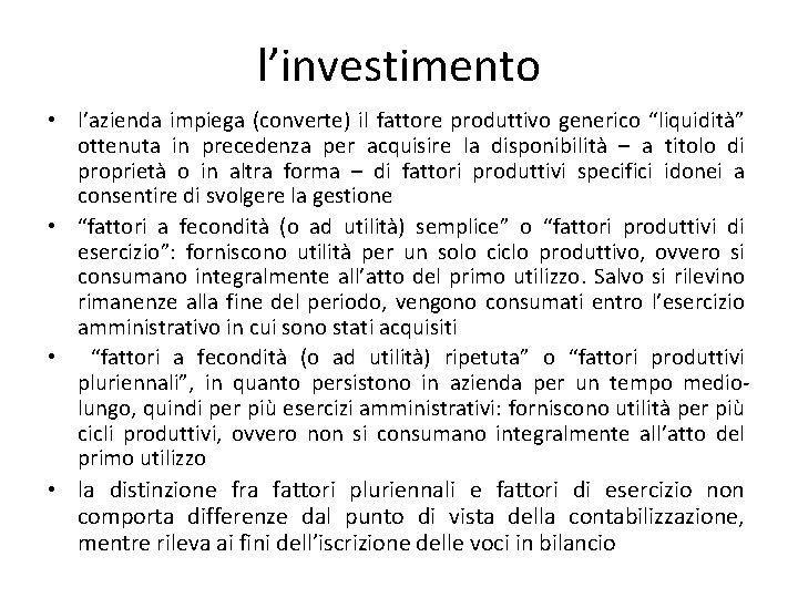 l’investimento • l’azienda impiega (converte) il fattore produttivo generico “liquidità” ottenuta in precedenza per