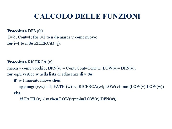 CALCOLO DELLE FUNZIONI Procedura DFS (G) T=Ø; Cont=1; for i=1 to n do marca CALCOLO DELLE FUNZIONI Procedura DFS (G) T=Ø; Cont=1; for i=1 to n do marca
