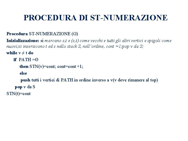 PROCEDURA DI ST-NUMERAZIONE Procedura ST-NUMERAZIONE (G) Inizializzazione: si marcano s, t e (s, t) PROCEDURA DI ST-NUMERAZIONE Procedura ST-NUMERAZIONE (G) Inizializzazione: si marcano s, t e (s, t)