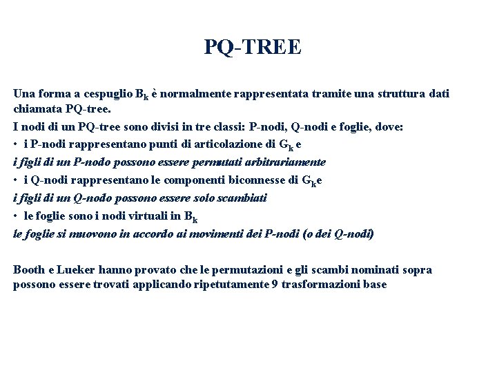 PQ-TREE Una forma a cespuglio Bk è normalmente rappresentata tramite una struttura dati chiamata PQ-TREE Una forma a cespuglio Bk è normalmente rappresentata tramite una struttura dati chiamata