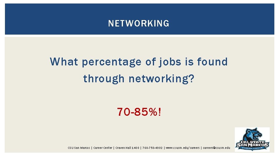 NETWORKING What percentage of jobs is found through networking? 70 -85%! CSU San Marcos