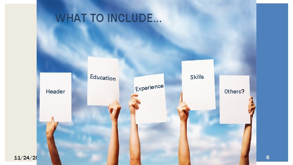WHAT TO INCLUDE… Education Header 11/24/2020 Skills e Experienc Others? 8 