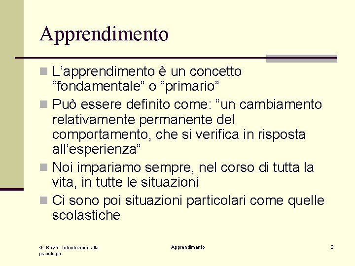 Apprendimento n L’apprendimento è un concetto “fondamentale” o “primario” n Può essere definito come: