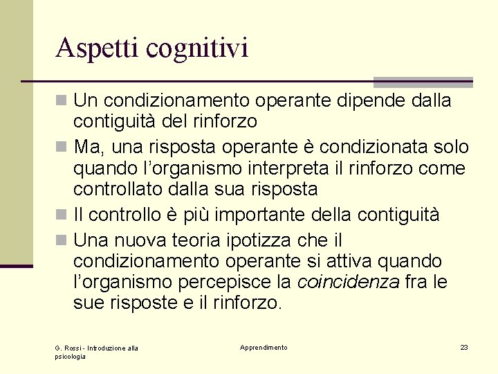 Aspetti cognitivi n Un condizionamento operante dipende dalla contiguità del rinforzo n Ma, una