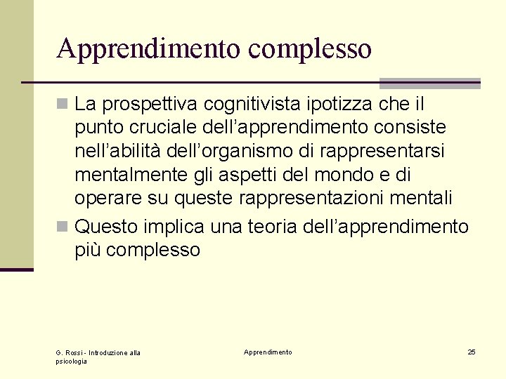 Apprendimento complesso n La prospettiva cognitivista ipotizza che il punto cruciale dell’apprendimento consiste nell’abilità