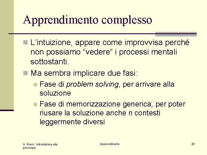 Apprendimento complesso n L’intuizione, appare come improvvisa perché non possiamo “vedere” i processi mentali