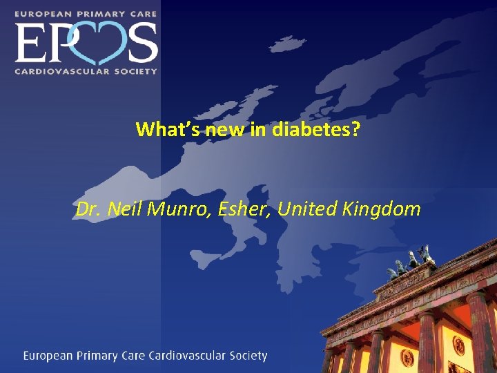 What’s new in diabetes? Dr. Neil Munro, Esher, United Kingdom 