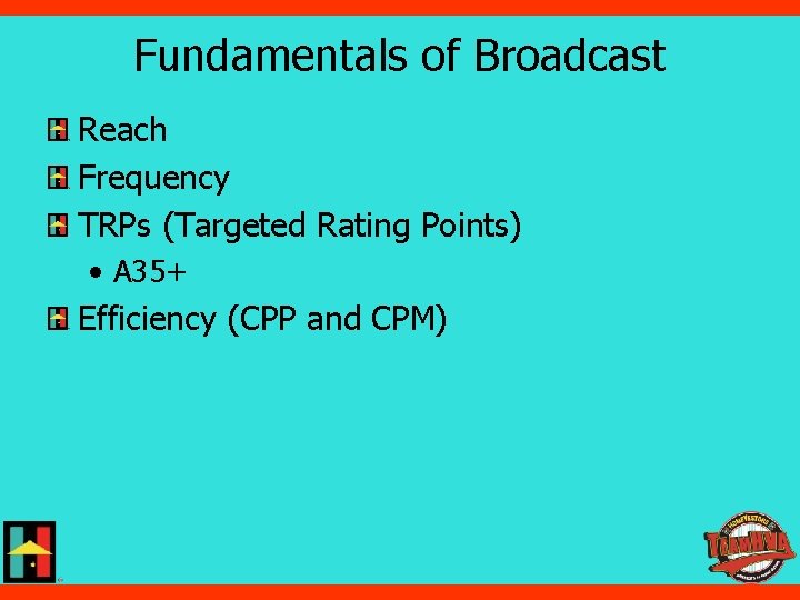 Fundamentals of Broadcast Reach Frequency TRPs (Targeted Rating Points) • A 35+ Efficiency (CPP