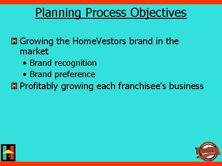 Planning Process Objectives Growing the Home. Vestors brand in the market • Brand recognition