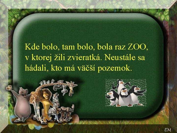 Kde bolo, tam bolo, bola raz ZOO, v ktorej žili zvieratká. Neustále sa hádali,