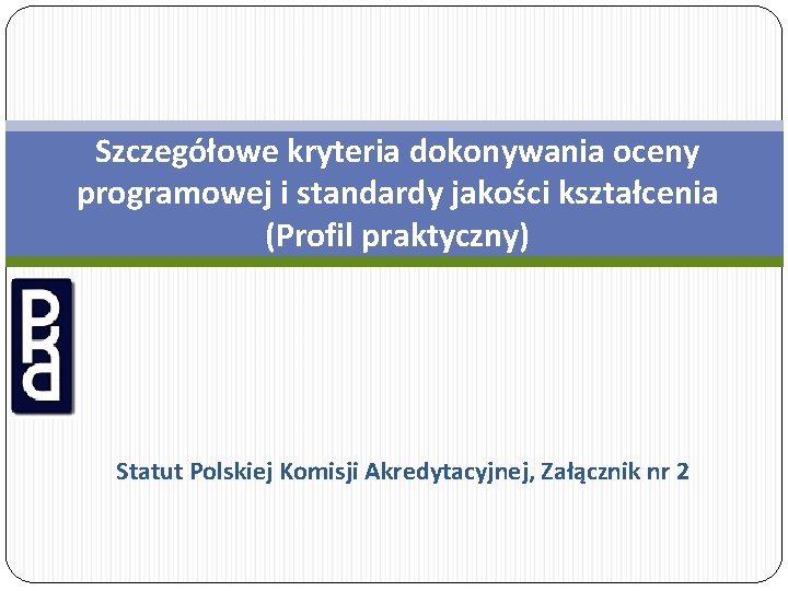 Szczegółowe kryteria dokonywania oceny programowej i standardy jakości kształcenia (Profil praktyczny) Statut Polskiej Komisji