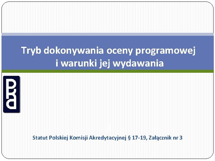 Tryb dokonywania oceny programowej i warunki jej wydawania ji Statut Polskiej Komisji Akredytacyjnej §