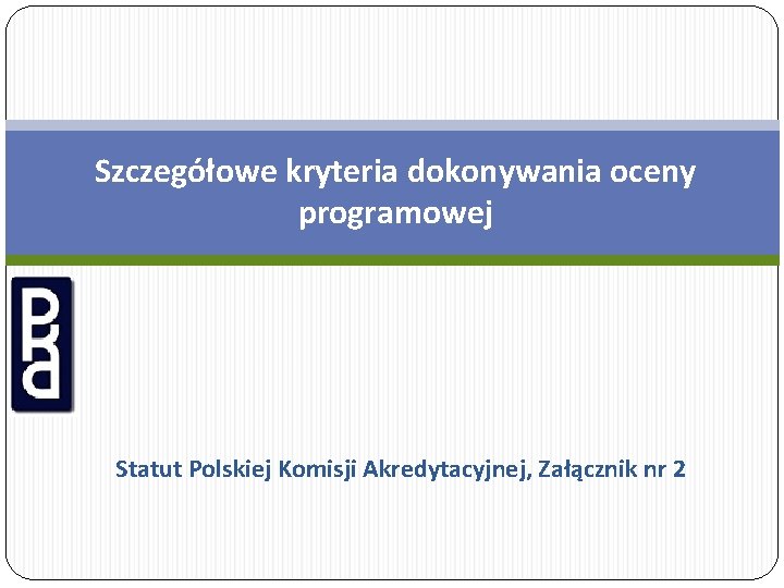 Szczegółowe kryteria dokonywania oceny programowej Statut Polskiej Komisji Akredytacyjnej, Załącznik nr 2 
