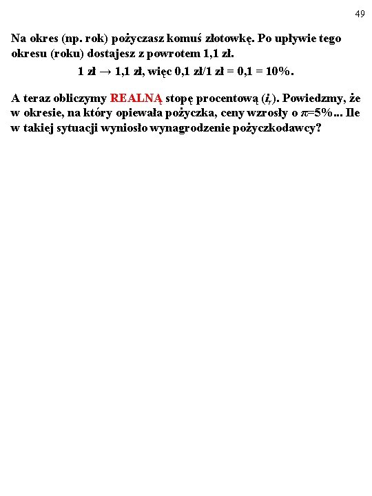 49 Na okres (np. rok) pożyczasz komuś złotowkę. Po upływie tego okresu (roku) dostajesz