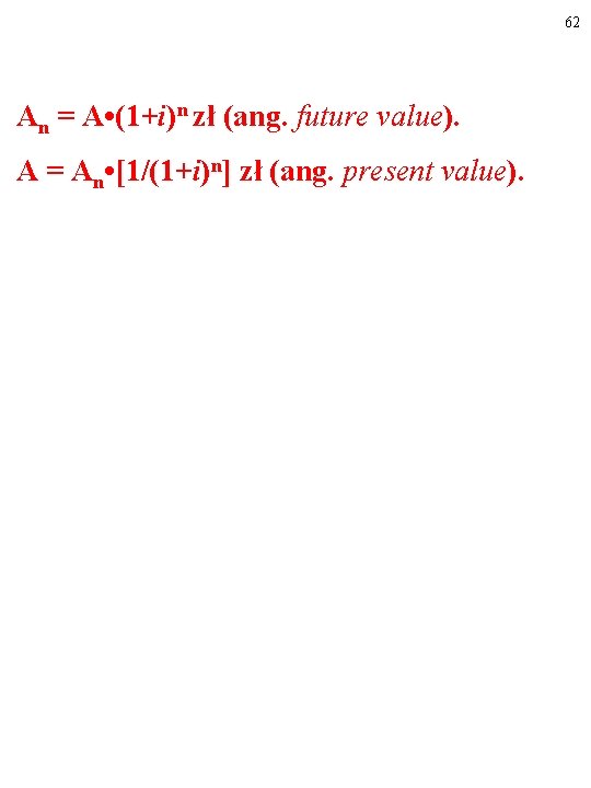 62 An = A • (1+i)n zł (ang. future value). A = An •