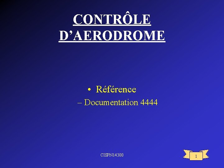 CONTRÔLE D’AERODROME • Référence – Documentation 4444 CISPN 14300 1 