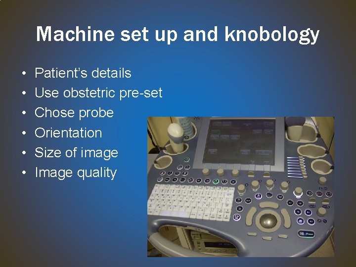 Machine set up and knobology • • • Patient’s details Use obstetric pre-set Chose