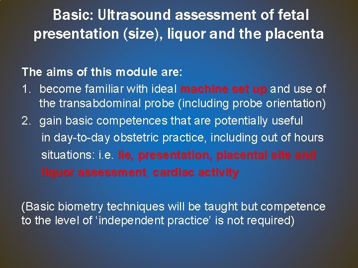 Basic: Ultrasound assessment of fetal presentation (size), liquor and the placenta The aims of