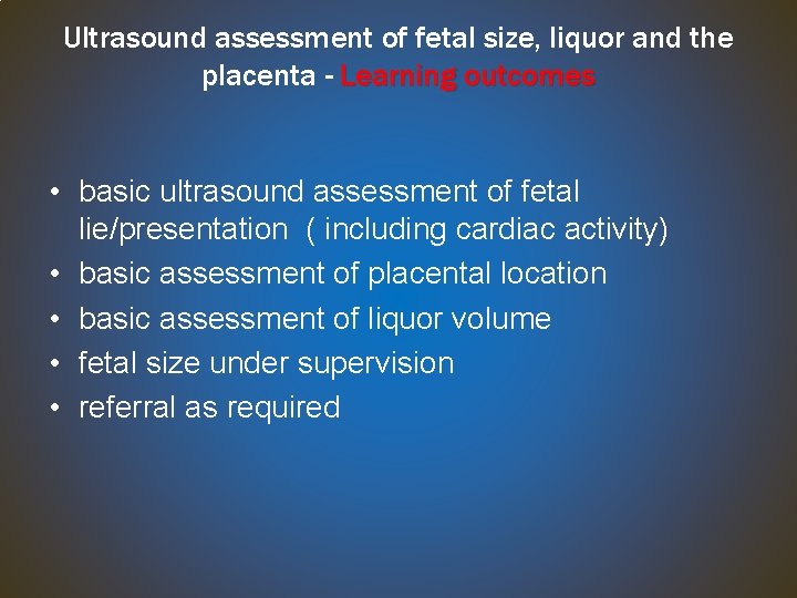 Ultrasound assessment of fetal size, liquor and the placenta - Learning outcomes • basic