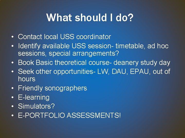 What should I do? • Contact local USS coordinator • Identify available USS session-