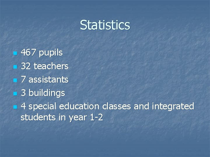 Statistics n n n 467 pupils 32 teachers 7 assistants 3 buildings 4 special