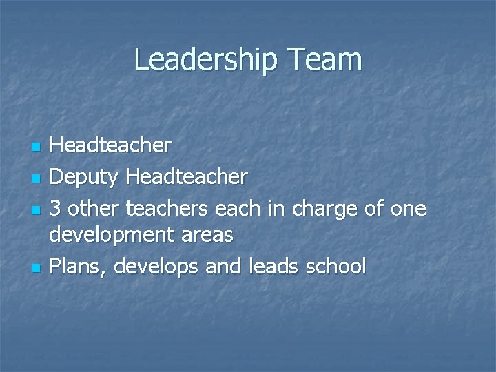 Leadership Team n n Headteacher Deputy Headteacher 3 other teachers each in charge of