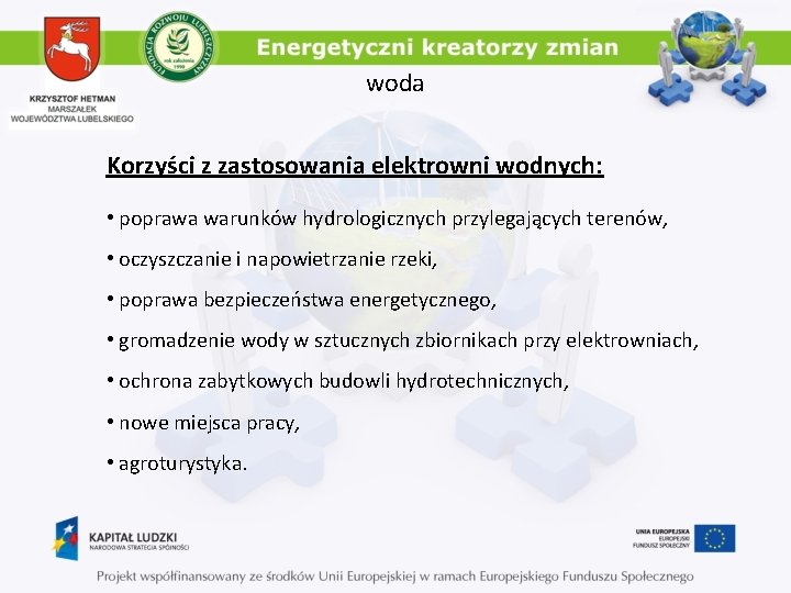 woda Korzyści z zastosowania elektrowni wodnych: • poprawa warunków hydrologicznych przylegających terenów, • oczyszczanie