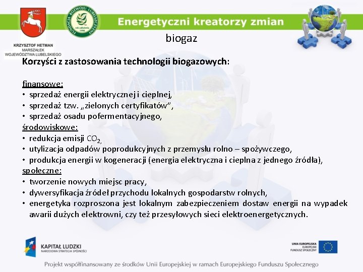 biogaz Korzyści z zastosowania technologii biogazowych: finansowe: • sprzedaż energii elektrycznej i cieplnej, •