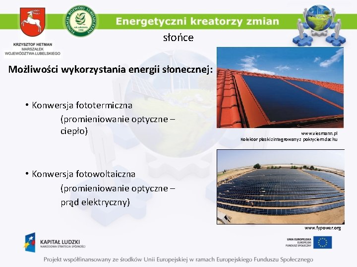 słońce Możliwości wykorzystania energii słonecznej: • Konwersja fototermiczna (promieniowanie optyczne – ciepło) www. viesmann.